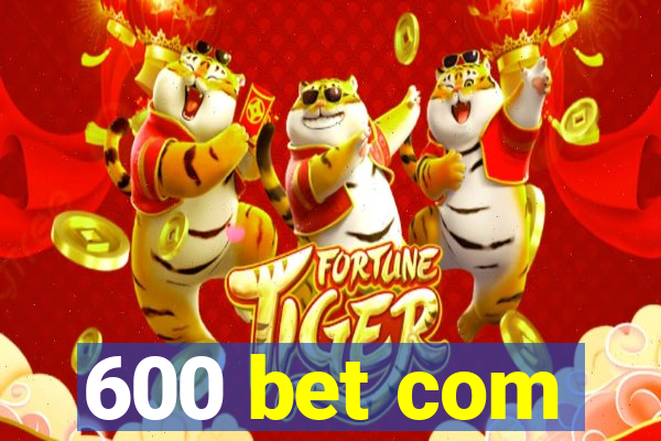 600 bet com